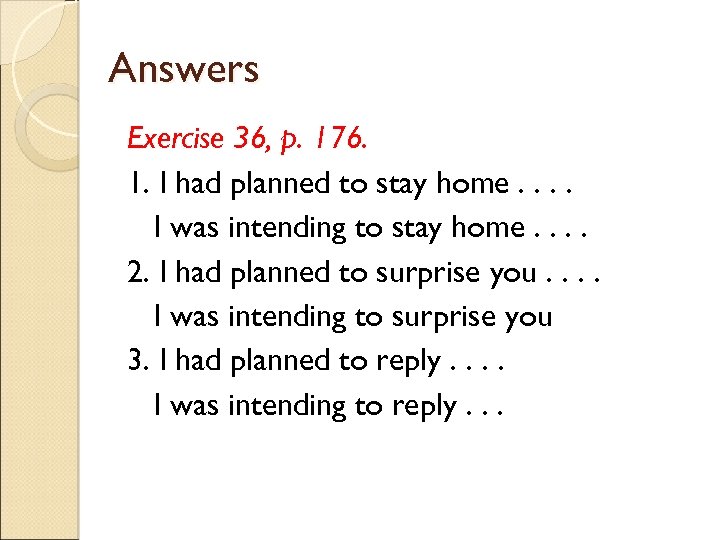 Answers Exercise 36, p. 176. 1. I had planned to stay home. . I