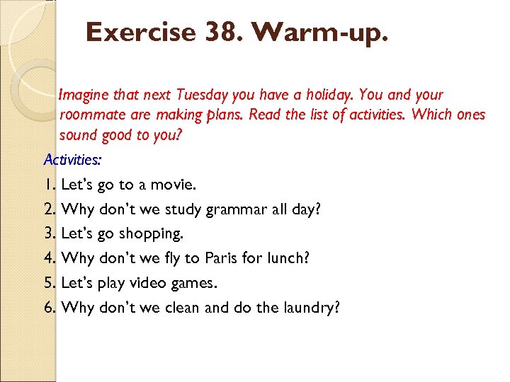 Exercise 38. Warm-up. Imagine that next Tuesday you have a holiday. You and your