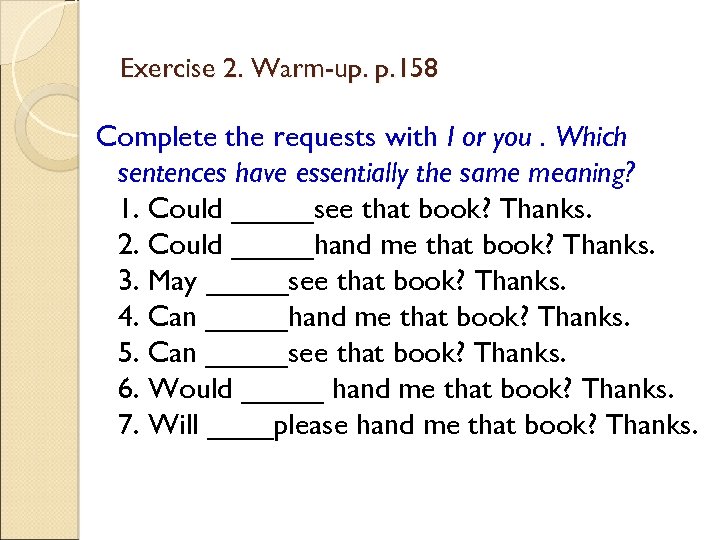 Exercise 2. Warm-up. p. 158 Complete the requests with I or you. Which sentences