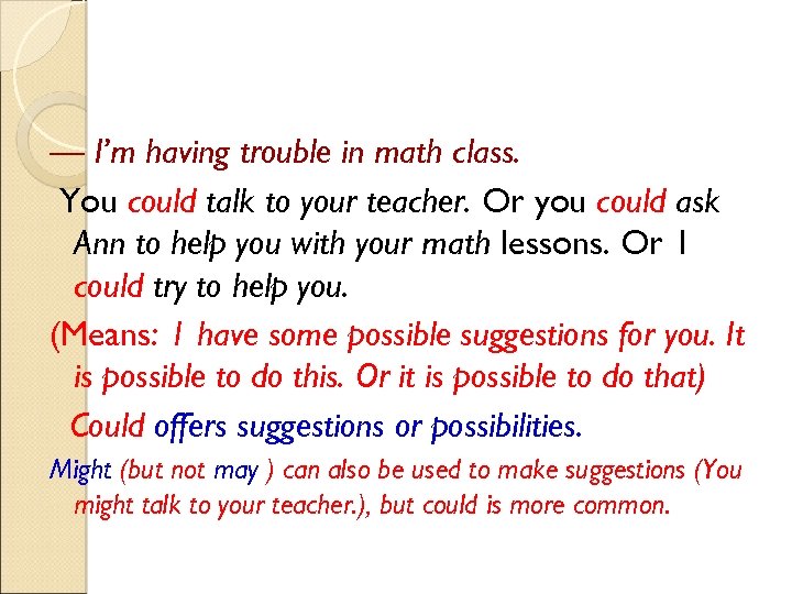 — I’m having trouble in math class. You could talk to your teacher. Or