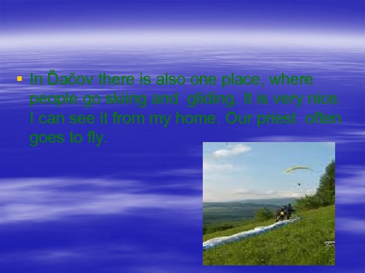 § In Ďačov there is also one place, where people go skiing and gliding.