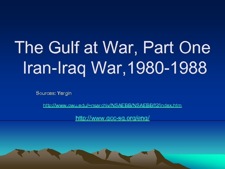 The Gulf at War, Part One Iran-Iraq War, 1980 -1988 Sources: Yergin http: //www.
