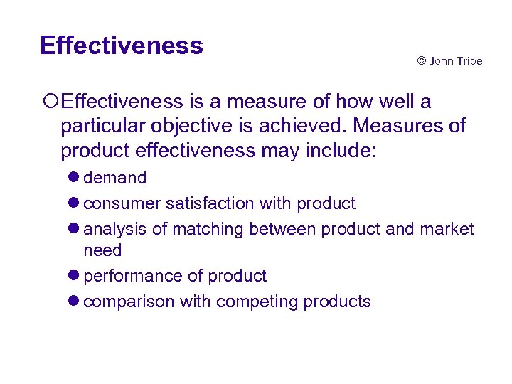 Effectiveness © John Tribe ¡Effectiveness is a measure of how well a particular objective