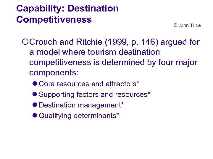 Capability: Destination Competitiveness © John Tribe ¡Crouch and Ritchie (1999, p. 146) argued for