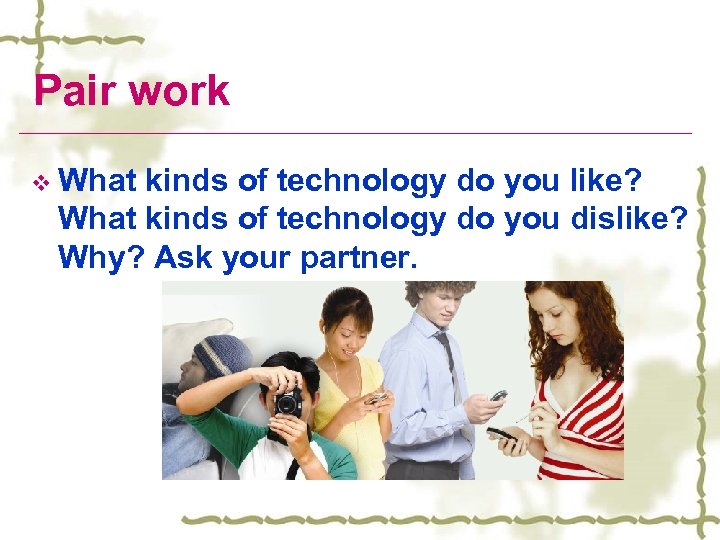 Pair work v What kinds of technology do you like? What kinds of technology