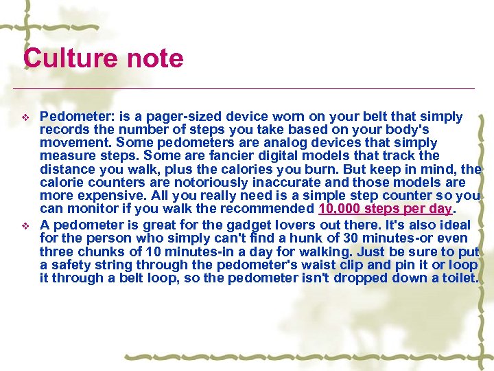 Culture note v v Pedometer: is a pager-sized device worn on your belt that