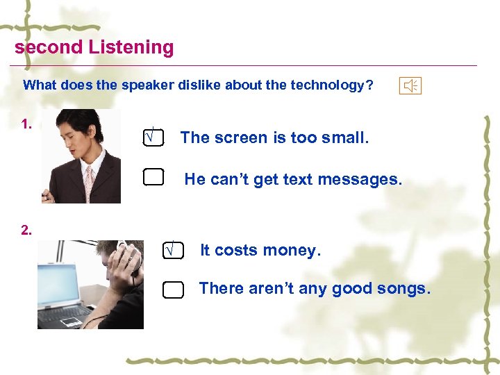 second Listening What does the speaker dislike about the technology? 1. √ The screen