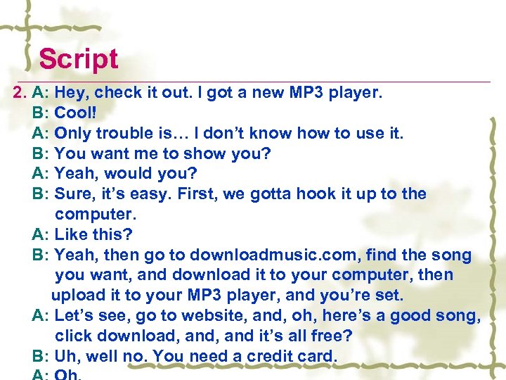 Script 2. A: Hey, check it out. I got a new MP 3 player.