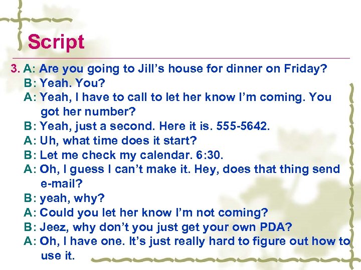Script 3. A: Are you going to Jill’s house for dinner on Friday? B: