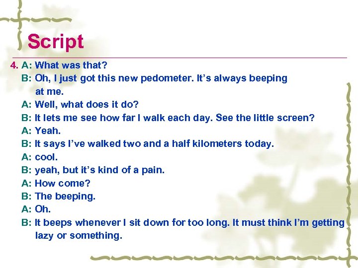 Script 4. A: What was that? B: Oh, I just got this new pedometer.