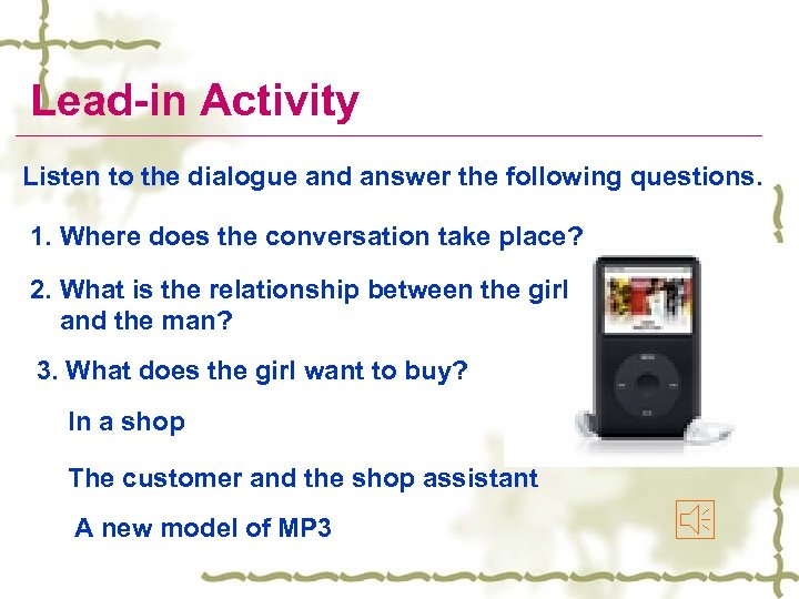 Lead-in Activity Listen to the dialogue and answer the following questions. 1. Where does
