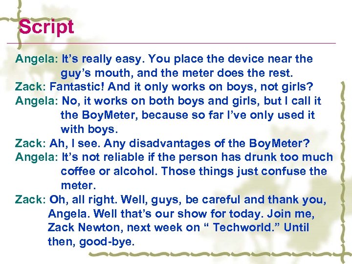 Script Angela: It’s really easy. You place the device near the guy’s mouth, and