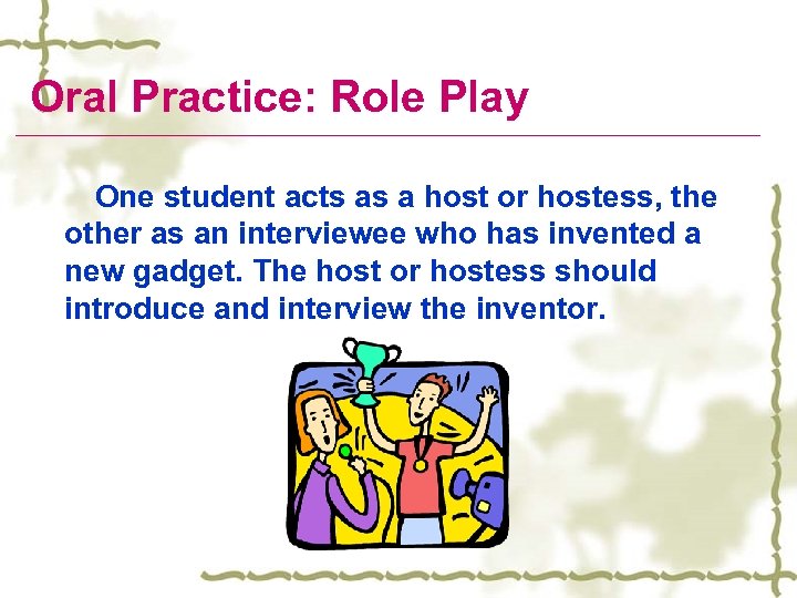 Oral Practice: Role Play One student acts as a host or hostess, the other
