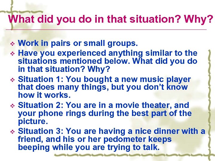 What did you do in that situation? Why? v v v Work in pairs