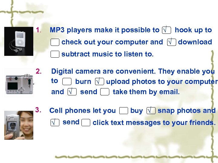 1. MP 3 players make it possible to √ hook up to check out