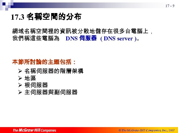 17 - 9 17. 3 名稱空間的分布 網域名稱空間裡的資訊被分散地儲存在很多台電腦上， 我們稱這些電腦為 DNS 伺服器 ( DNS server )。