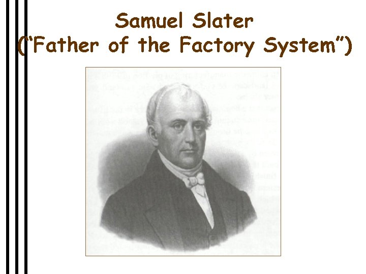Samuel Slater (“Father of the Factory System”) 