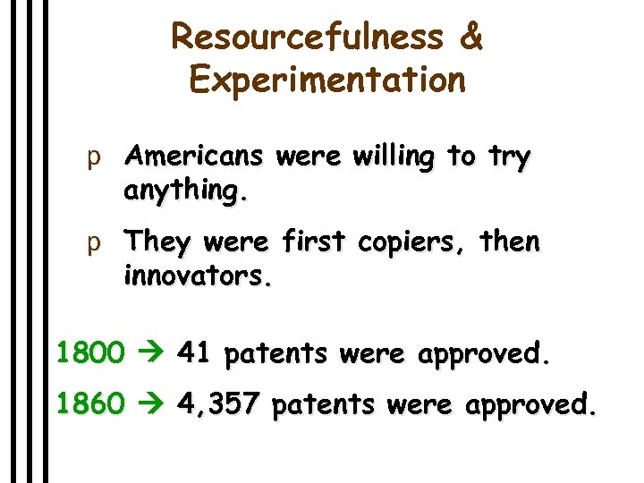 Resourcefulness & Experimentation p Americans were willing to try anything. p They were first