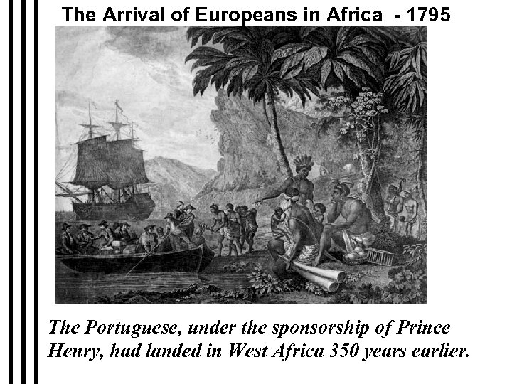 The Arrival of Europeans in Africa - 1795 The Portuguese, under the sponsorship of