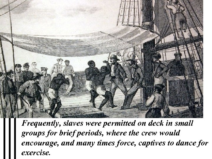 Frequently, slaves were permitted on deck in small groups for brief periods, where the