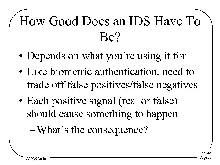 How Good Does an IDS Have To Be? • Depends on what you’re using