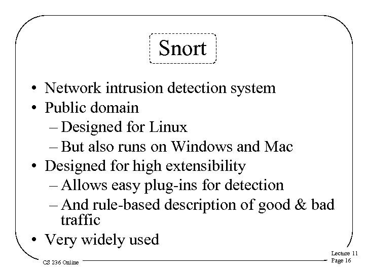 Snort • Network intrusion detection system • Public domain – Designed for Linux –