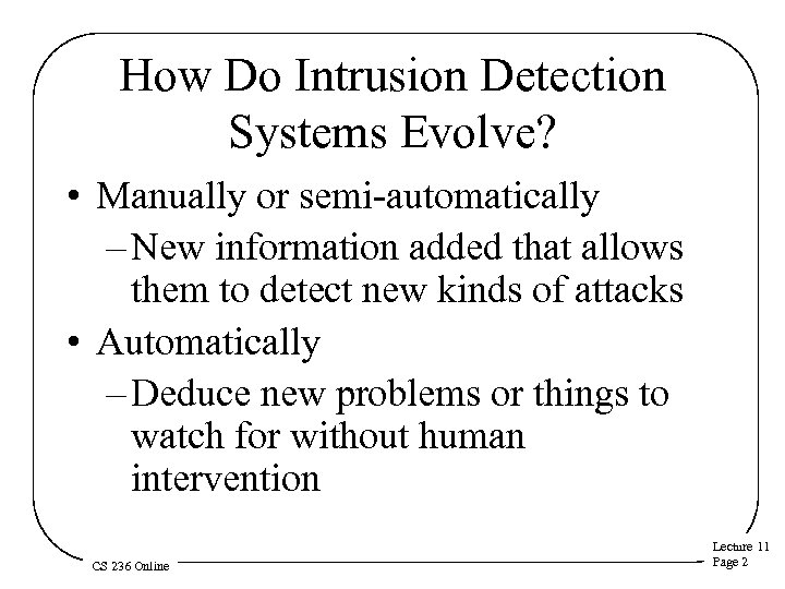 How Do Intrusion Detection Systems Evolve? • Manually or semi-automatically – New information added