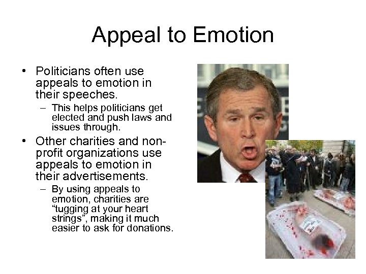 Appeal to Emotion • Politicians often use appeals to emotion in their speeches. –