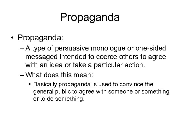 Propaganda • Propaganda: – A type of persuasive monologue or one-sided messaged intended to