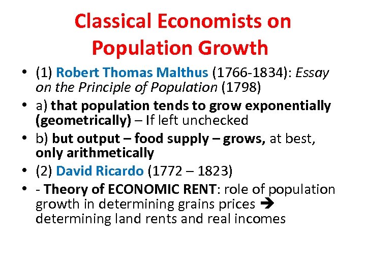 Classical Economists on Population Growth • (1) Robert Thomas Malthus (1766 -1834): Essay on