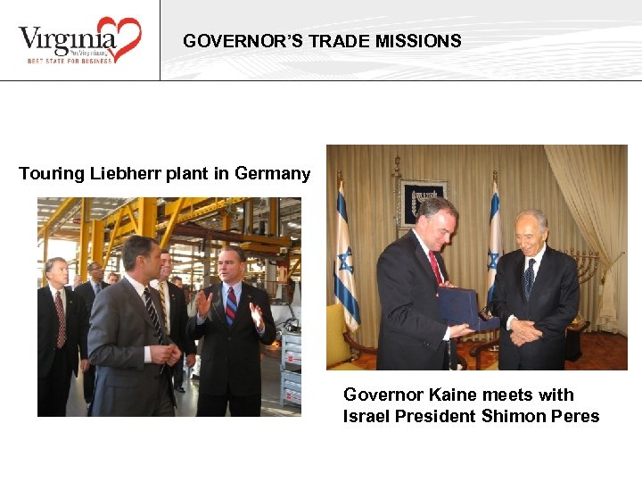 GOVERNOR’S TRADE MISSIONS Touring Liebherr plant in Germany Governor Kaine meets with Israel President