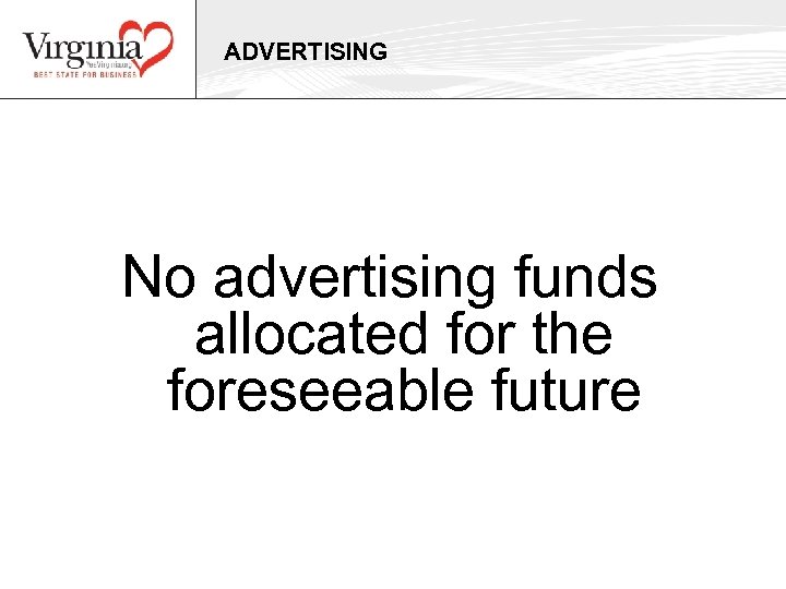 ADVERTISING No advertising funds allocated for the foreseeable future 