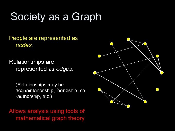 Society as a Graph People are represented as nodes. Relationships are represented as edges.