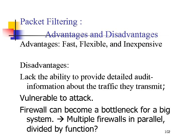 Packet Filtering : Advantages and Disadvantages Advantages: Fast, Flexible, and Inexpensive Disadvantages: Lack the