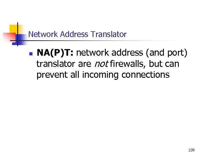 Network Address Translator n NA(P)T: network address (and port) translator are not firewalls, but