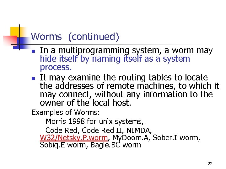 Worms (continued) n n In a multiprogramming system, a worm may hide itself by