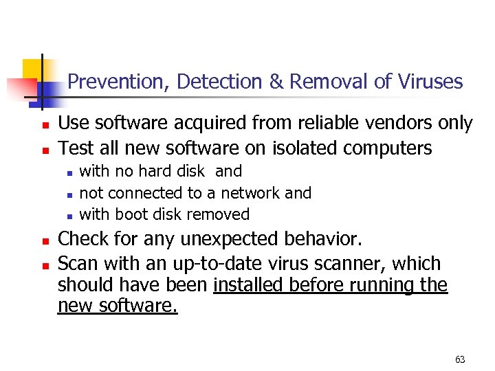 Prevention, Detection & Removal of Viruses n n Use software acquired from reliable vendors
