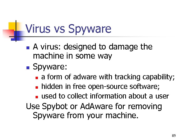 Virus vs Spyware n n A virus: designed to damage the machine in some