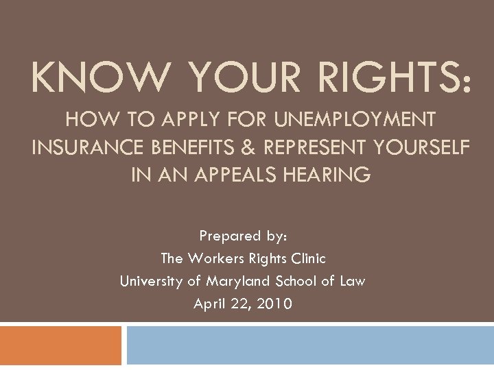 KNOW YOUR RIGHTS: HOW TO APPLY FOR UNEMPLOYMENT INSURANCE BENEFITS & REPRESENT YOURSELF IN