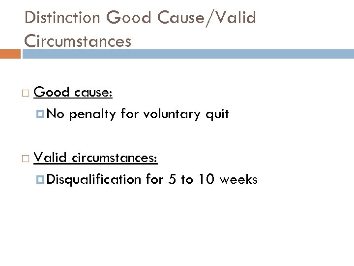 Distinction Good Cause/Valid Circumstances Good cause: No penalty for voluntary quit Valid circumstances: Disqualification