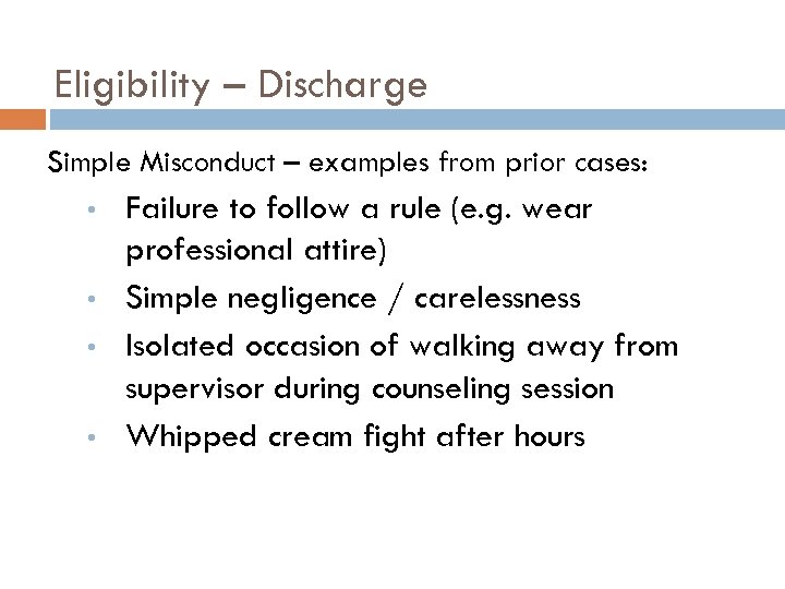 Eligibility – Discharge Simple Misconduct – examples from prior cases: • • Failure to