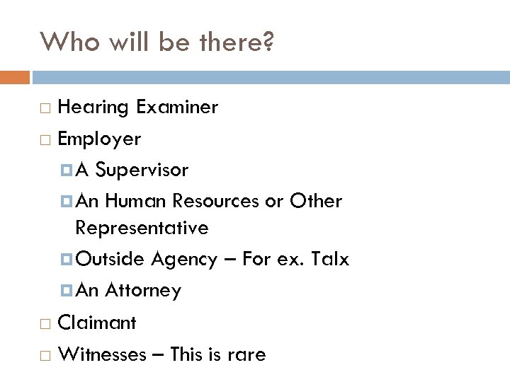 Who will be there? Hearing Examiner Employer A Supervisor An Human Resources or Other