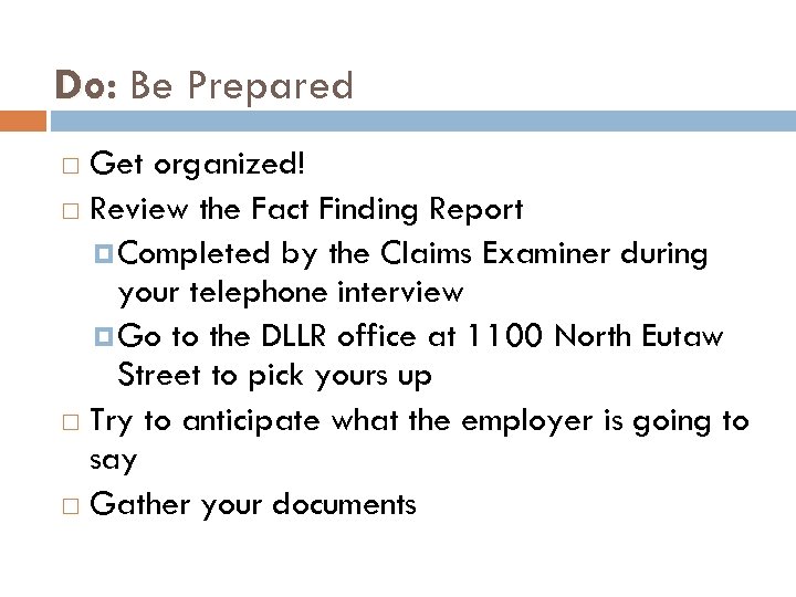 Do: Be Prepared Get organized! Review the Fact Finding Report Completed by the Claims