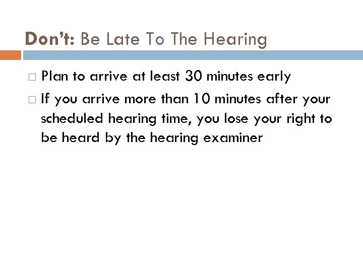 Don’t: Be Late To The Hearing Plan to arrive at least 30 minutes early