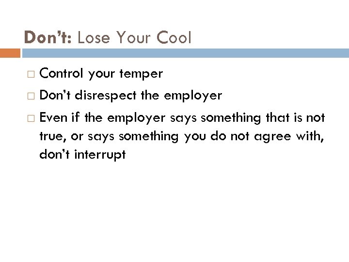 Don’t: Lose Your Cool Control your temper Don’t disrespect the employer Even if the