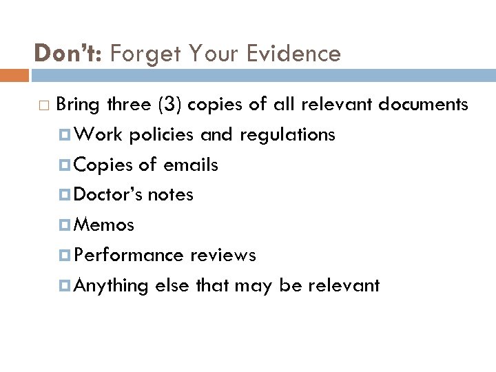 Don’t: Forget Your Evidence Bring three (3) copies of all relevant documents Work policies