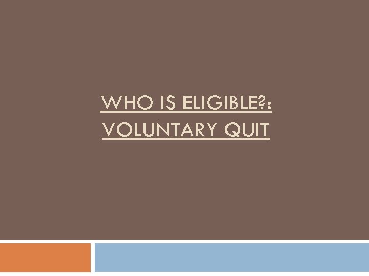 WHO IS ELIGIBLE? : VOLUNTARY QUIT 