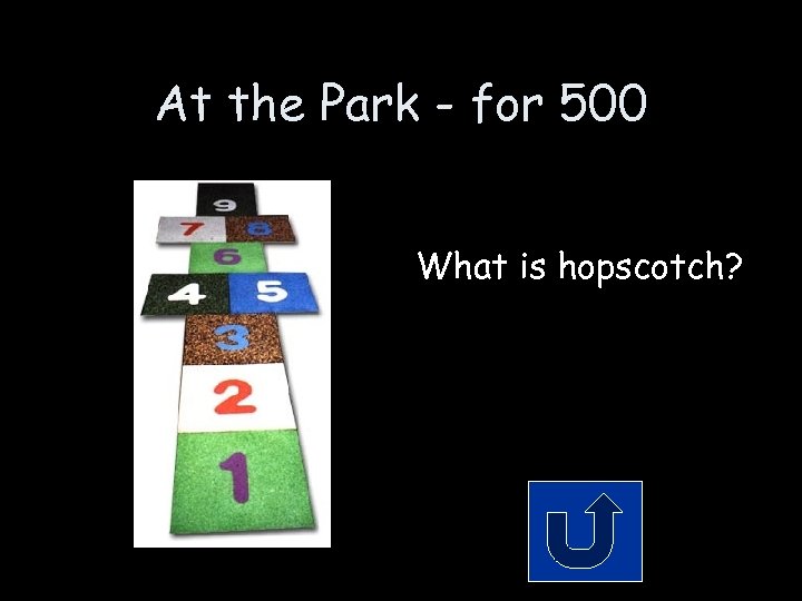 At the Park - for 500 What is hopscotch? 