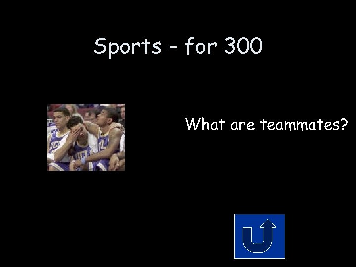 Sports - for 300 What are teammates? 