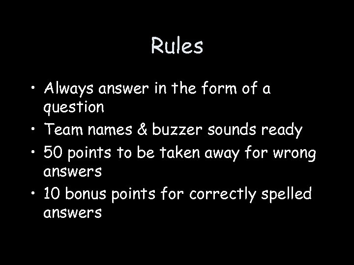 Rules • Always answer in the form of a question • Team names &